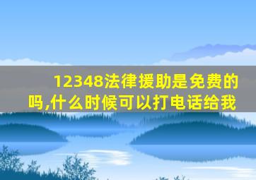 12348法律援助是免费的吗,什么时候可以打电话给我