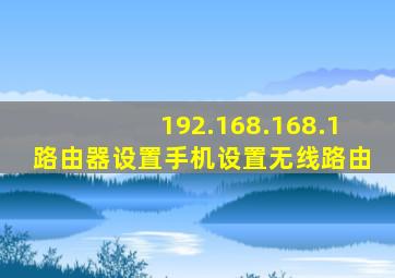 192.168.168.1路由器设置手机设置无线路由