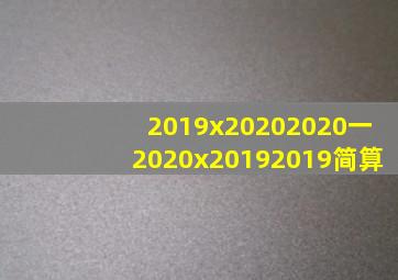 2019x20202020一2020x20192019简算