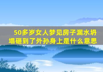 50多岁女人梦见房子漏水坍塌砸到了外孙身上是什么意思