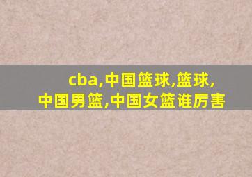 cba,中国篮球,篮球,中国男篮,中国女篮谁厉害