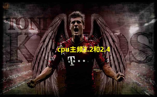 cpu主频2.2和2.4