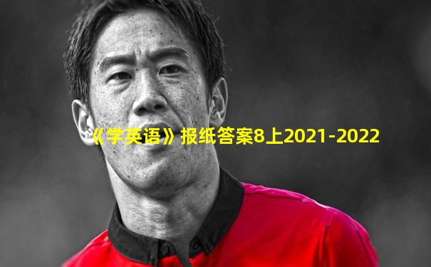 《学英语》报纸答案8上2021-2022