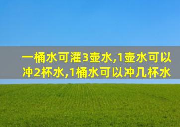 一桶水可灌3壶水,1壶水可以冲2杯水,1桶水可以冲几杯水