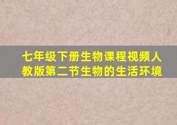 七年级下册生物课程视频人教版第二节生物的生活环境