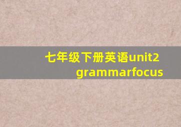 七年级下册英语unit2grammarfocus