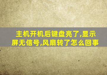主机开机后键盘亮了,显示屏无信号,风扇转了怎么回事