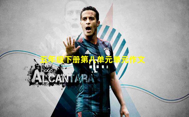 五年级下册第八单元单元作文