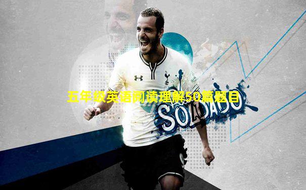 五年级英语阅读理解50篇题目