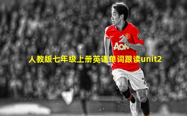 人教版七年级上册英语单词跟读unit2