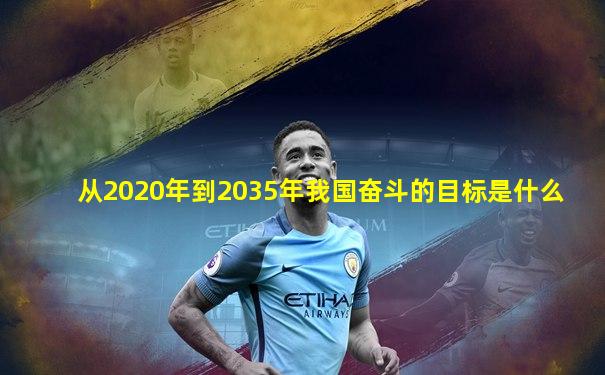 从2020年到2035年我国奋斗的目标是什么