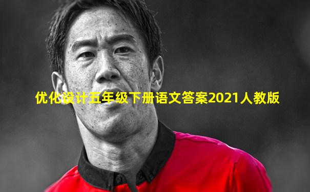 优化设计五年级下册语文答案2021人教版
