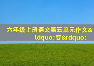 六年级上册语文第五单元作文“变”