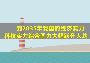 到2035年我国的经济实力科技实力综合国力大幅跃升人均