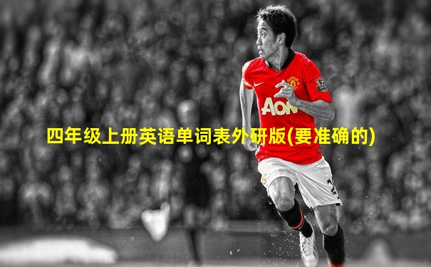 四年级上册英语单词表外研版(要准确的)