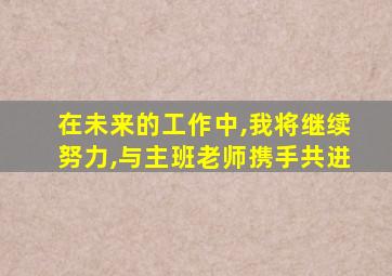 在未来的工作中,我将继续努力,与主班老师携手共进