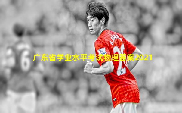 广东省学业水平考试物理答案2021