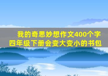 我的奇思妙想作文400个字四年级下册会变大变小的书包