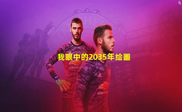 我眼中的2035年绘画