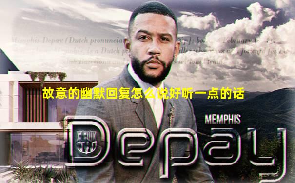 故意的幽默回复怎么说好听一点的话