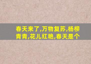 春天来了,万物复苏,杨柳青青,花儿红艳,春天是个