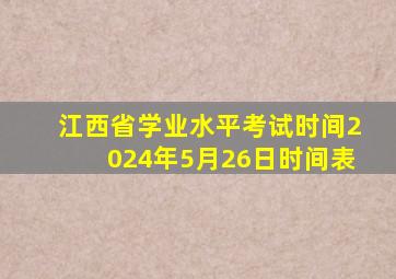 江西省学业水平考试时间2024年5月26日时间表