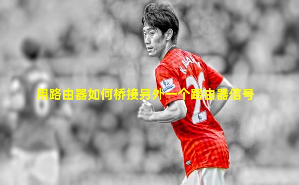 用路由器如何桥接另外一个路由器信号