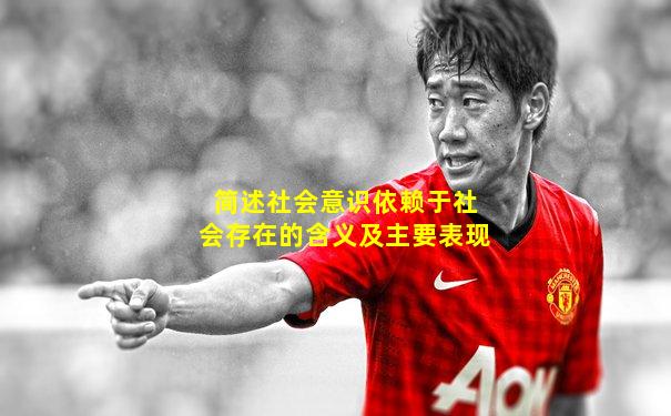 简述社会意识依赖于社会存在的含义及主要表现