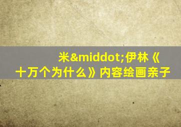 米·伊林《十万个为什么》内容绘画亲子
