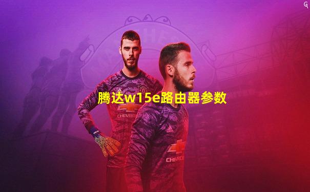 腾达w15e路由器参数