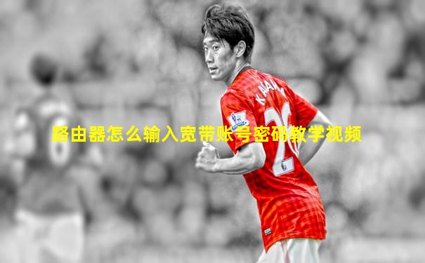 路由器怎么输入宽带账号密码教学视频