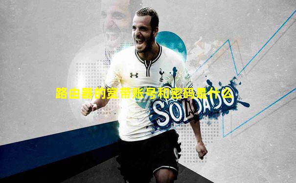 路由器的宽带账号和密码是什么