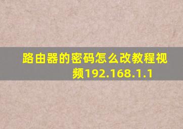 路由器的密码怎么改教程视频192.168.1.1