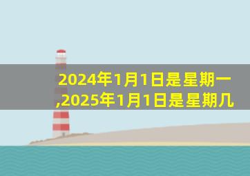 2024年1月1日是星期一,2025年1月1日是星期几