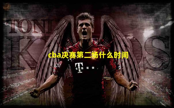 cba决赛第二场什么时间