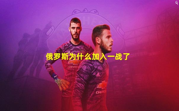 俄罗斯为什么加入一战了