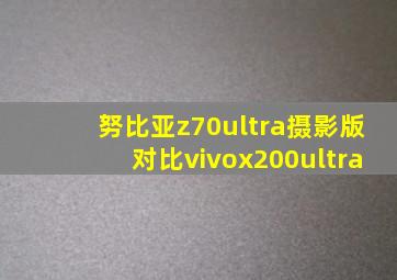 努比亚z70ultra摄影版对比vivox200ultra