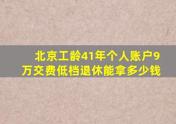 北京工龄41年个人账户9万交费低档退休能拿多少钱